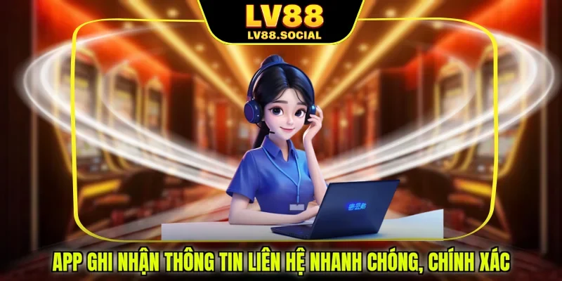 App ghi nhận thông tin liên hệ nhanh chóng, chính xác