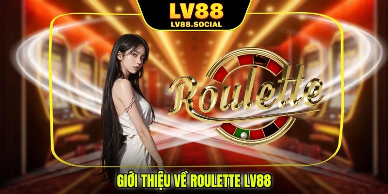Giới thiệu về Roulette LV88