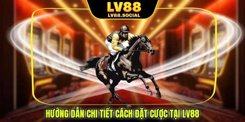 Hướng dẫn chi tiết cách đặt cược tại LV88