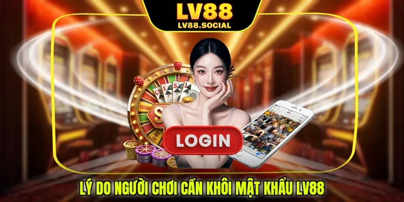 Lý do người chơi cần khôi mật khẩu LV88
