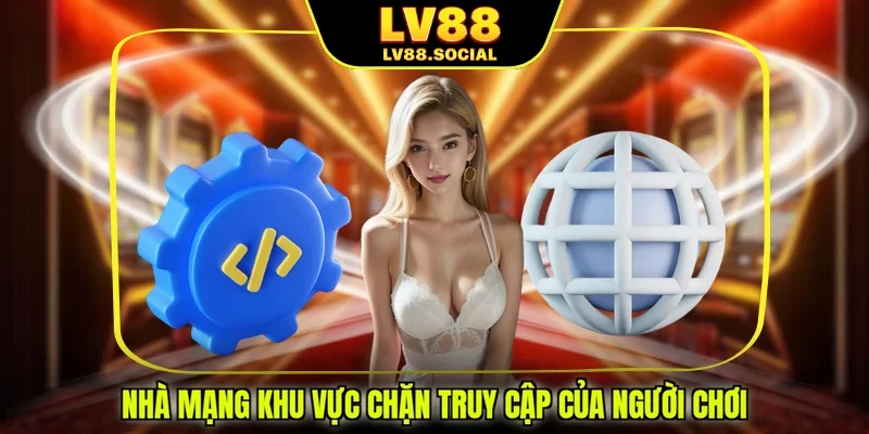 Nhà mạng khu vực chặn truy cập của người chơi