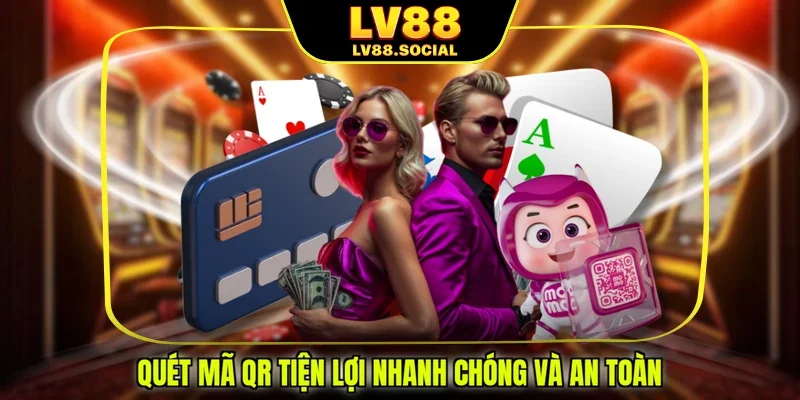 Quét mã QR tiện lợi nhanh chóng và an toàn