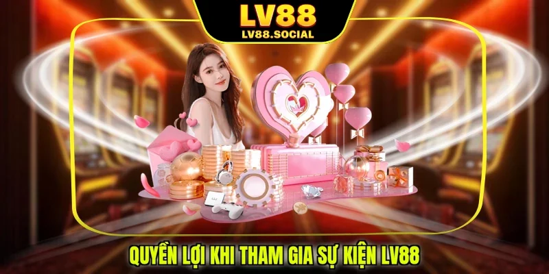 Quyền lợi khi tham gia sự kiện LV88